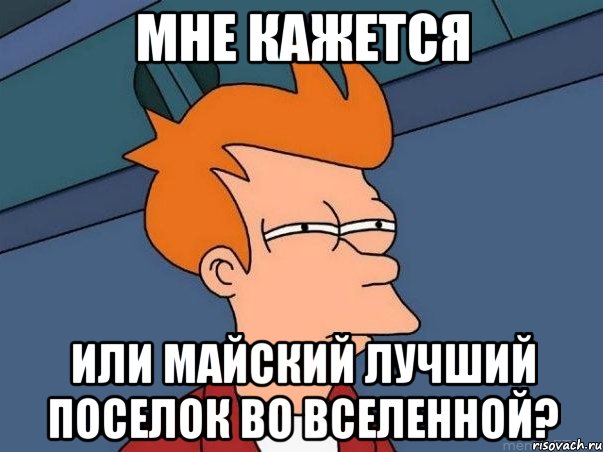 мне кажется или майский лучший поселок во вселенной?, Мем  Фрай (мне кажется или)