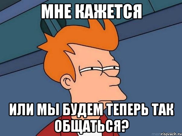 мне кажется или мы будем теперь так общаться?, Мем  Фрай (мне кажется или)