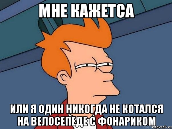 мне кажетса или я один никогда не котался на велосепеде с фонариком, Мем  Фрай (мне кажется или)