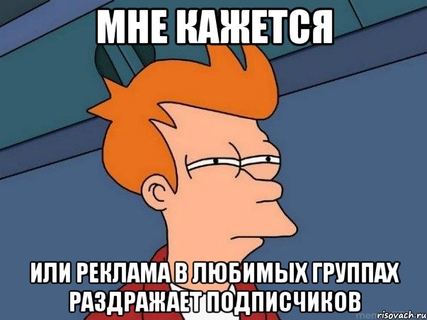 мне кажется или реклама в любимых группах раздражает подписчиков, Мем  Фрай (мне кажется или)