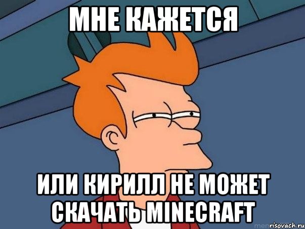 мне кажется или кирилл не может скачать minecraft, Мем  Фрай (мне кажется или)