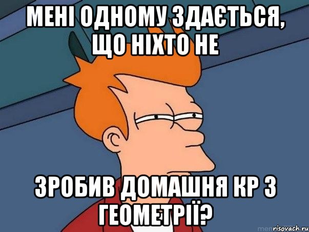 мені одному здається, що ніхто не зробив домашня кр з геометрії?, Мем  Фрай (мне кажется или)