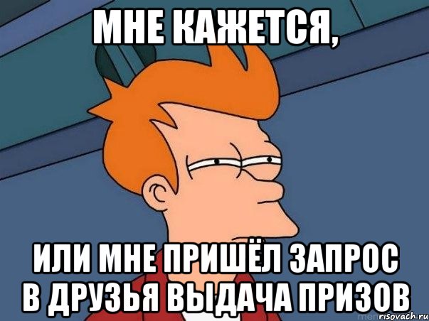 мне кажется, или мне пришёл запрос в друзья выдача призов, Мем  Фрай (мне кажется или)