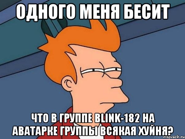 одного меня бесит что в группе blink-182 на аватарке группы всякая хуйня?, Мем  Фрай (мне кажется или)