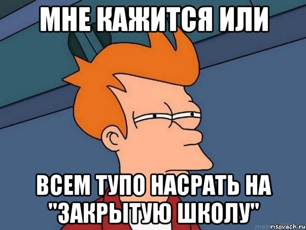 мне кажится или всем тупо насрать на "закрытую школу", Мем  Фрай (мне кажется или)