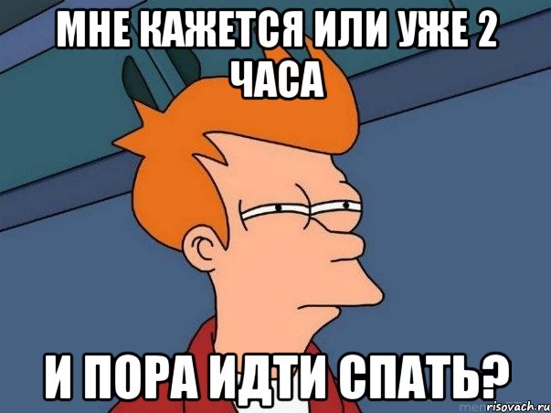 мне кажется или уже 2 часа и пора идти спать?, Мем  Фрай (мне кажется или)