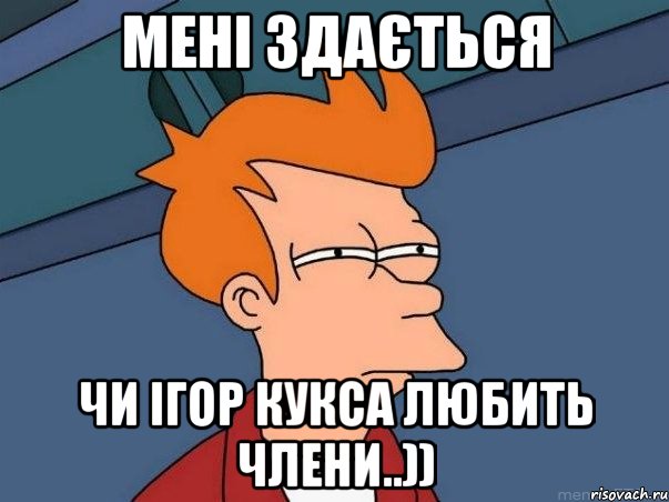 мені здається чи ігор кукса любить члени..)), Мем  Фрай (мне кажется или)