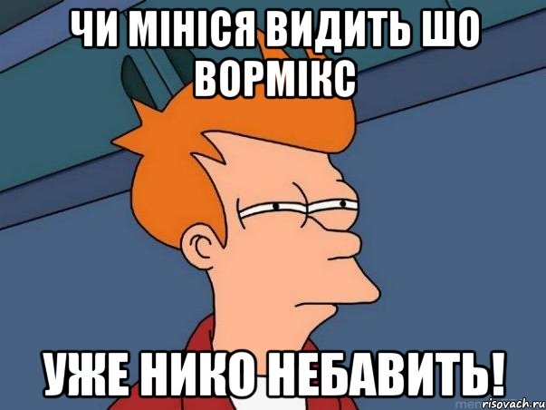 чи мініся видить шо вормікс уже нико небавить!, Мем  Фрай (мне кажется или)