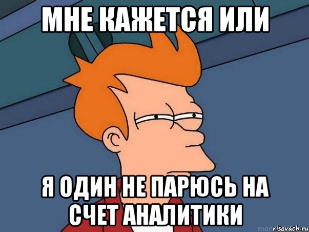 мне кажется или я один не парюсь на счет аналитики, Мем  Фрай (мне кажется или)