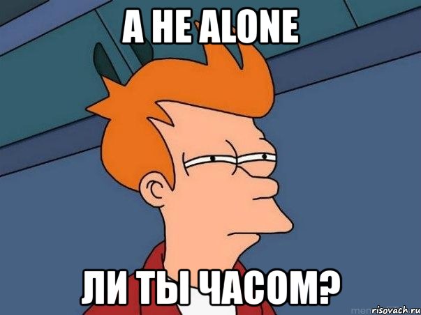 а не alone ли ты часом?, Мем  Фрай (мне кажется или)