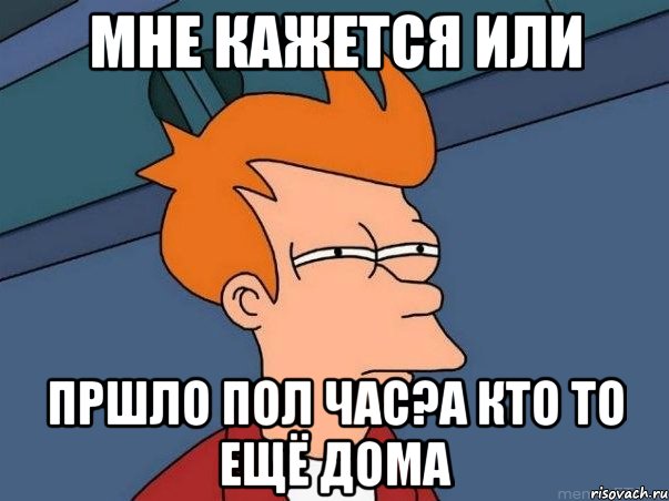 мне кажется или пршло пол час?а кто то ещё дома, Мем  Фрай (мне кажется или)