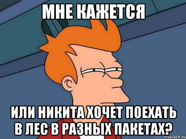 мне кажется или никита хочет поехать в лес в разных пакетах?, Мем  Фрай (мне кажется или)