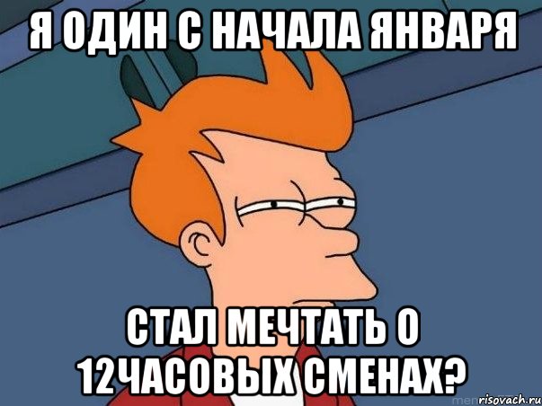 я один с начала января стал мечтать о 12часовых сменах?, Мем  Фрай (мне кажется или)