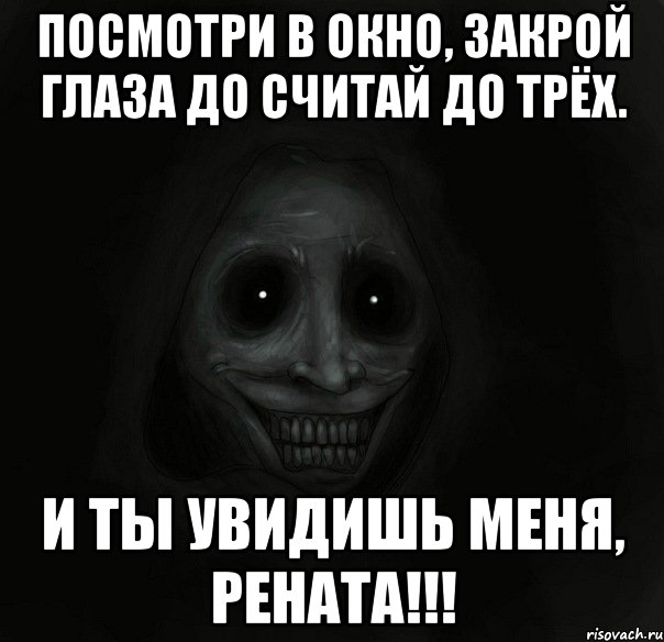 посмотри в окно, закрой глаза до считай до трёх. и ты увидишь меня, рената!!!, Мем Ночной гость