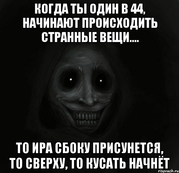 когда ты один в 44, начинают происходить странные вещи.... то ира сбоку присунется, то сверху, то кусать начнёт, Мем Ночной гость