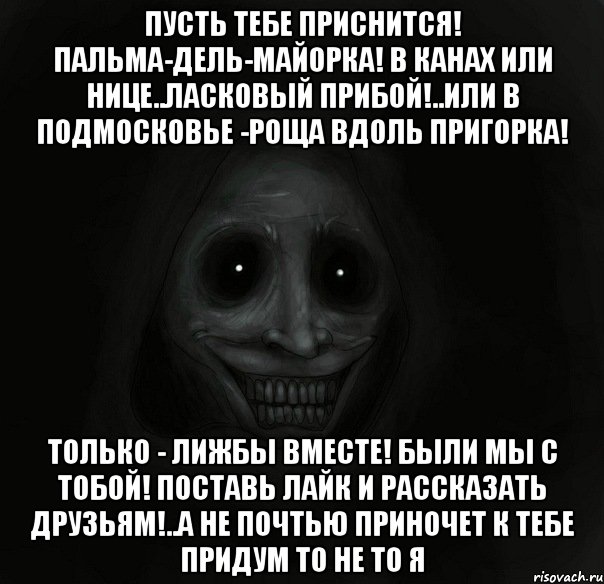 пусть тебе приснится! пальма-дель-майорка! в канах или нице..ласковый прибой!..или в подмосковье -роща вдоль пригорка! только - лижбы вместе! были мы с тобой! поставь лайк и рассказать друзьям!..а не почтью приночет к тебе придум то не то я