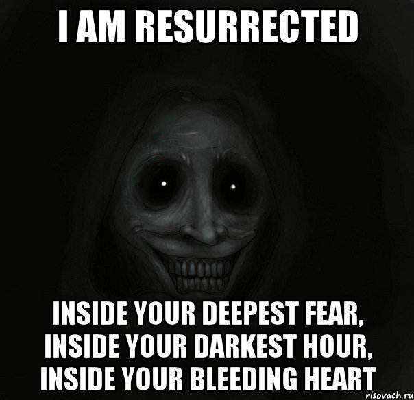 i am resurrected inside your deepest fear, inside your darkest hour, inside your bleeding heart, Мем Ночной гость