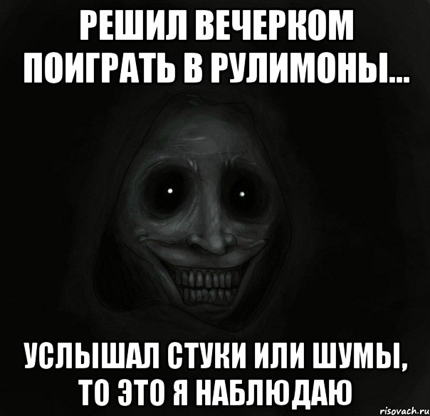 решил вечерком поиграть в рулимоны... услышал стуки или шумы, то это я наблюдаю, Мем Ночной гость