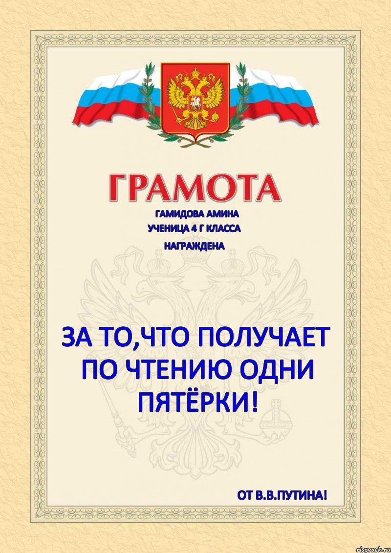 Гамидова Амина Ученица 4 г класса Награждена За то,что получает по чтению одни пятёрки! От В.В.Путина!