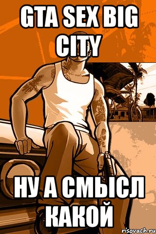 gta sex big city ну а смысл какой, Мем GTA