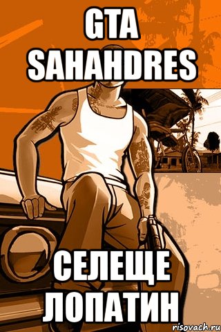 gta sahahdres селеще лопатин, Мем GTA