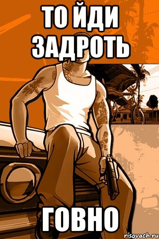 то йди задроть говно, Мем GTA