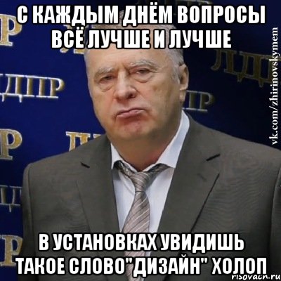 с каждым днём вопросы всё лучше и лучше в установках увидишь такое слово"дизайн" холоп, Мем Хватит это терпеть (Жириновский)