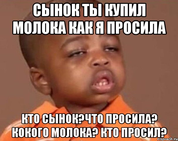 сынок ты купил молока как я просила кто сынок?что просила? кокого молока? кто просил?, Мем  Какой пацан (негритенок)