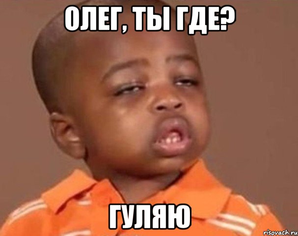 олег, ты где? гуляю