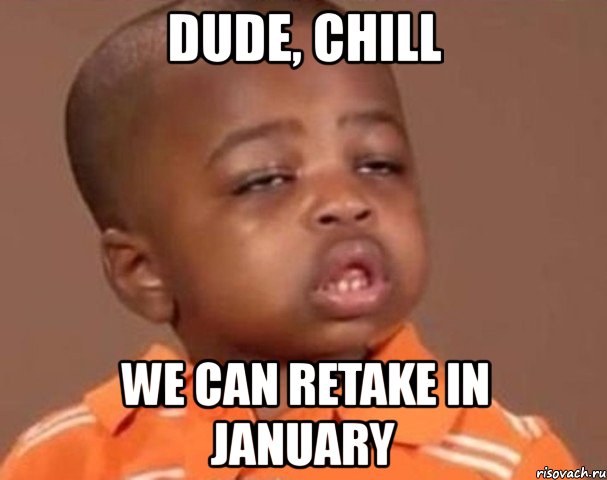 dude, chill we can retake in january, Мем  Какой пацан (негритенок)
