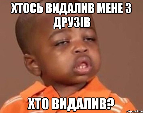 хтось видалив мене з друзів хто видалив?, Мем  Какой пацан (негритенок)