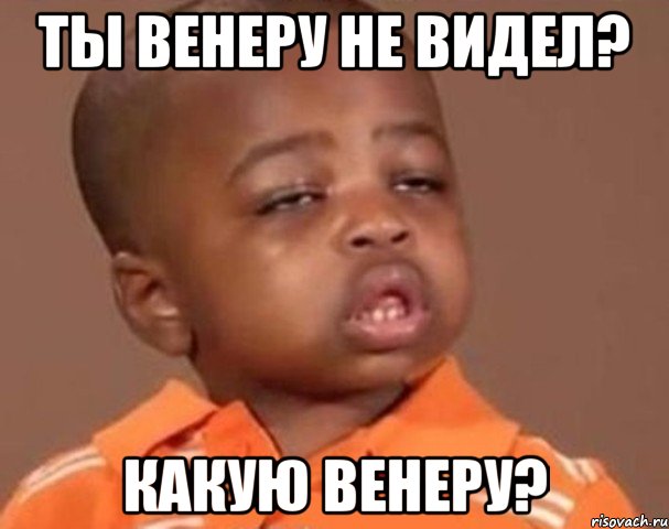 ты венеру не видел? какую венеру?, Мем  Какой пацан (негритенок)