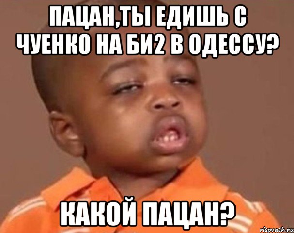 пацан,ты едишь с чуенко на би2 в одессу? какой пацан?, Мем  Какой пацан (негритенок)