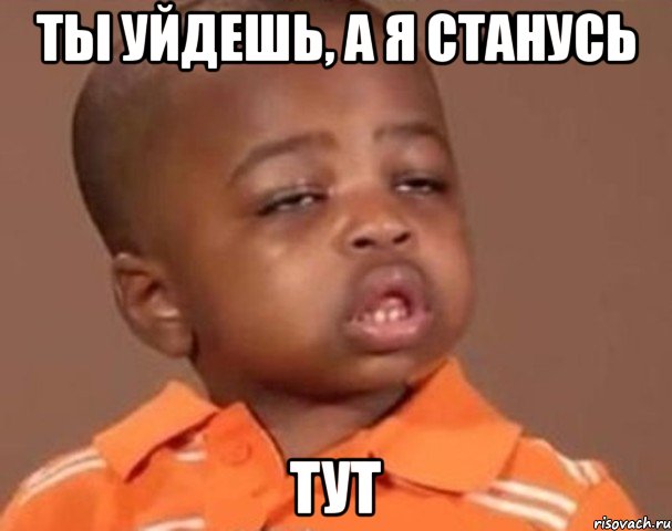 ты уйдешь, а я станусь тут, Мем  Какой пацан (негритенок)