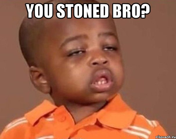 you stoned bro? , Мем  Какой пацан (негритенок)