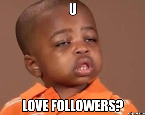 u love followers?, Мем  Какой пацан (негритенок)