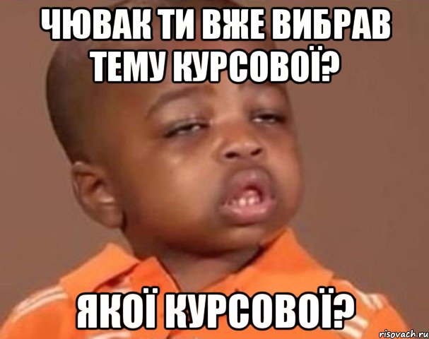 чювак ти вже вибрав тему курсової? якої курсової?, Мем  Какой пацан (негритенок)