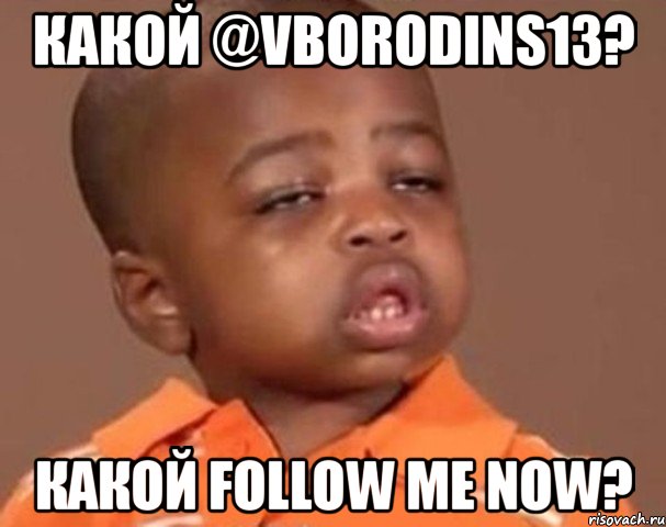 какой @vborodins13? какой follow me now?, Мем  Какой пацан (негритенок)