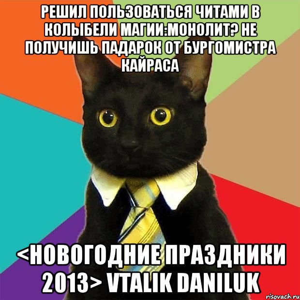 решил пользоваться читами в колыбели магии:монолит? не получишь падарок от бургомистра кайраса <новогодние праздники 2013> vtalik daniluk, Мем  Кошечка