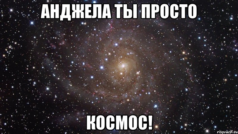 анджела ты просто космос!