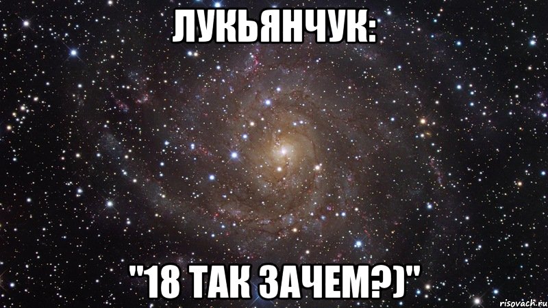 лукьянчук: "18 так зачем?)", Мем  Космос (офигенно)