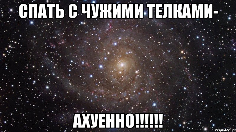 спать с чужими телками- ахуенно!!!