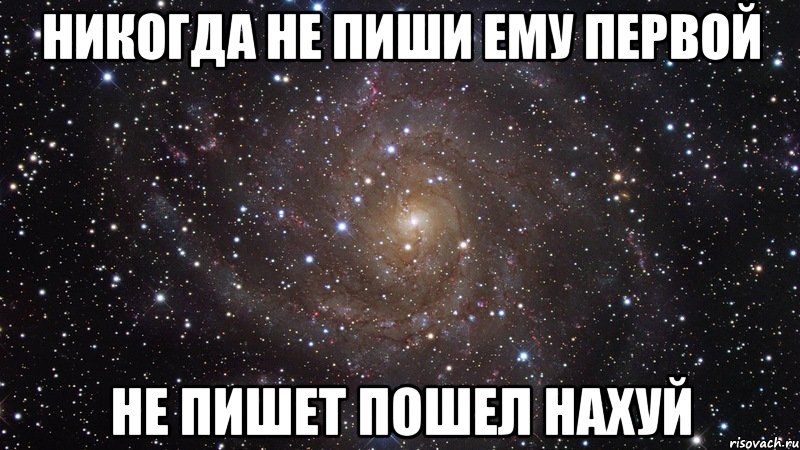 никогда не пиши ему первой не пишет пошел нахуй, Мем  Космос (офигенно)