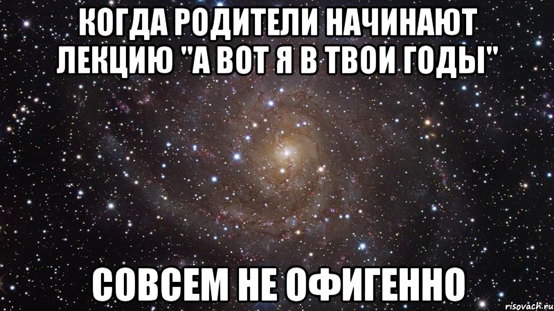 когда родители начинают лекцию "а вот я в твои годы" совсем не офигенно, Мем  Космос (офигенно)