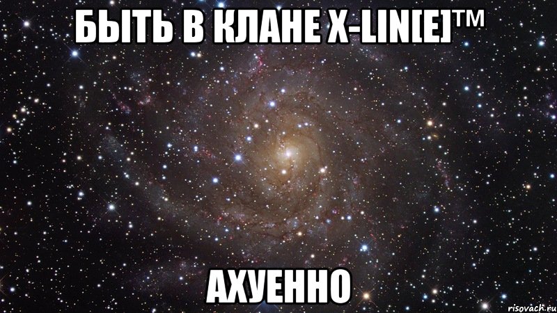 быть в клане x-lin[e]™ ахуенно, Мем  Космос (офигенно)