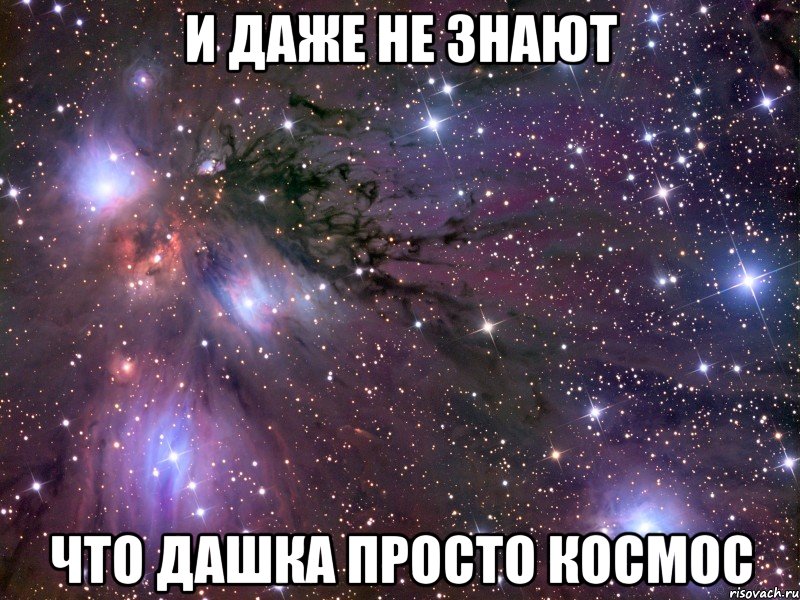 и даже не знают что дашка просто космос, Мем Космос