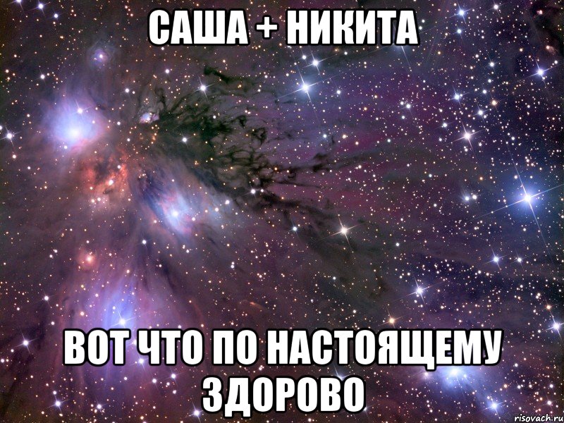 саша + никита вот что по настоящему здорово, Мем Космос