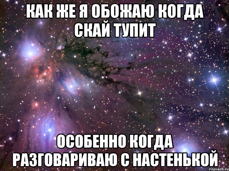 как же я обожаю когда скай тупит особенно когда разговариваю с настенькой, Мем Космос