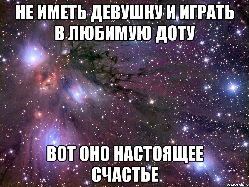 не иметь девушку и играть в любимую доту вот оно настоящее счастье, Мем Космос