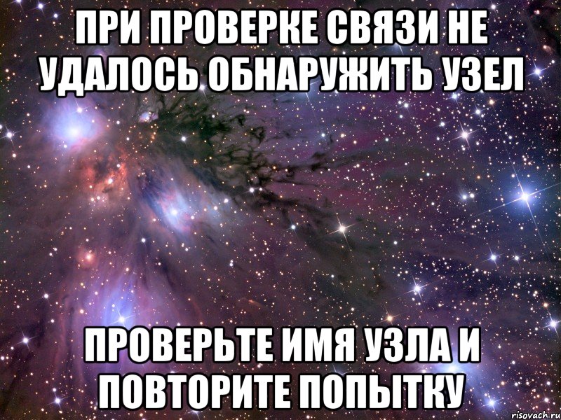 при проверке связи не удалось обнаружить узел проверьте имя узла и повторите попытку, Мем Космос